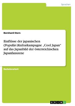 Einflüsse der japanischen (Populär-)Kulturkampagne "Cool Japan" auf das Japanbild der österreichischen Japanfanszene