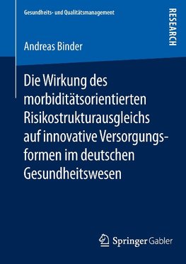 Die Wirkung des morbiditätsorientierten Risikostrukturausgleichs auf innovative Versorgungsformen im deutschen Gesundheitswesen