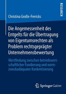 Die Angemessenheit des Entgelts für die Übertragung von Eigentumsrechten als Problem rechtsgeprägter Unternehmensbewertung