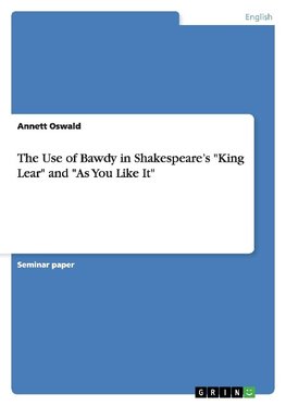 The Use of Bawdy in Shakespeare's "King Lear" and "As You Like It"