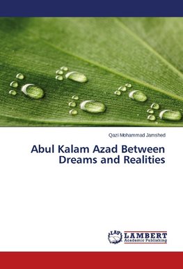Abul Kalam Azad Between Dreams and Realities