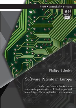 Software Patente in Europa: Studie zur Patentierbarkeit von computerimplementierten Erfindungen und deren Folgen für europäische Unternehmen