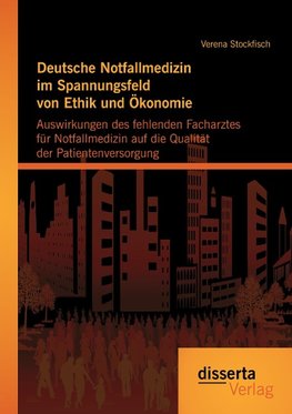 Deutsche Notfallmedizin im Spannungsfeld von Ethik und Ökonomie: Auswirkungen des fehlenden Facharztes für Notfallmedizin auf die Qualität der Patientenversorgung