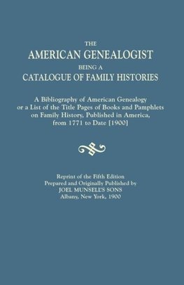 American Genealogist, Being a Catalogue of Family Histories. a Bibliography of American Genealogy or a List of the Title Pages of Books and Pamphlets