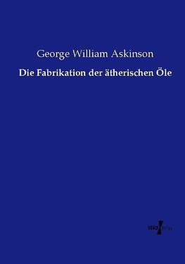 Die Fabrikation der ätherischen Öle