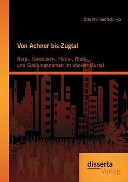 Von Achner bis Zugtal: Berg-, Gewässer-, Haus-, Ried- und Siedlungsnamen im oberen Murtal