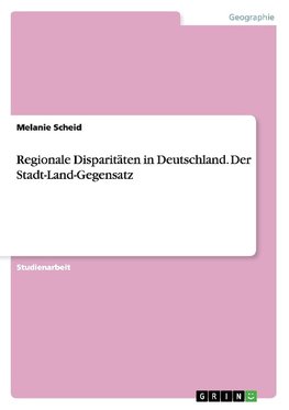 Regionale Disparitäten in Deutschland. Der Stadt-Land-Gegensatz