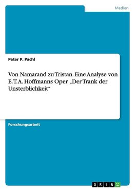 Von Namarand zu Tristan. Eine Analyse von E. T. A. Hoffmanns Oper "Der Trank der Unsterblichkeit"