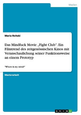 Das Mindfuck Movie "Fight Club". Ein Filmtrend des zeitgenössischen Kinos mit Veranschaulichung seiner Funktionsweise  an einem Prototyp
