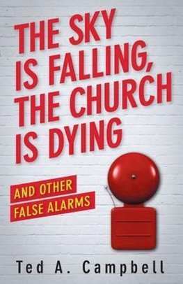Sky Is Falling, the Church Is Dying, and Other False Alarms