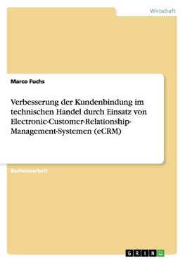Verbesserung der Kundenbindung im technischen Handel durch Einsatz von Electronic-Customer-Relationship-Management-Systemen (eCRM)