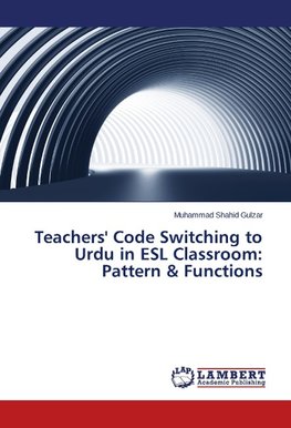 Teachers' Code Switching to Urdu in ESL Classroom: Pattern & Functions