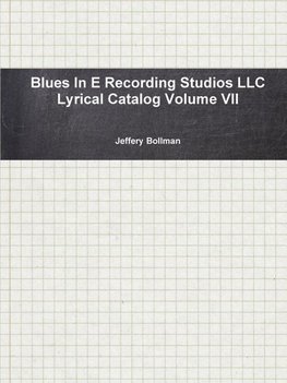 Blues In E Recording Studios LLC Lyrical Catalog Volume VII