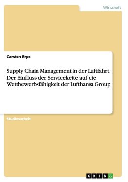 Supply Chain Management in der Luftfahrt. Der Einfluss der Servicekette auf die Wettbewerbsfähigkeit der Lufthansa Group