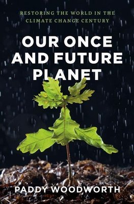 Woodworth, P: Our Once and Future Planet - Restoring the Wor