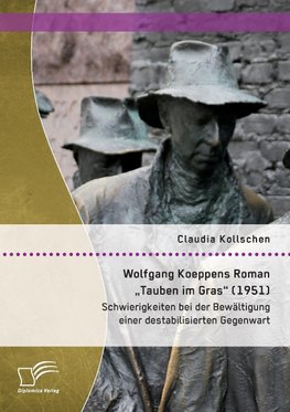 Wolfgang Koeppens Roman "Tauben im Gras" (1951): Schwierigkeiten bei der Bewältigung einer destabilisierten Gegenwart