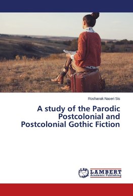 A study of the Parodic Postcolonial and Postcolonial Gothic Fiction