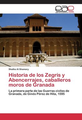 Historia de los Zegrís y Abencerrajes, caballeros moros de Granada