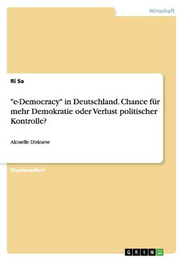 "e-Democracy" in Deutschland. Chance für mehr Demokratie oder Verlust politischer Kontrolle?