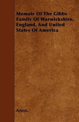 Memoir Of The Gibbs Family Of Warwickshire, England, And United States Of America