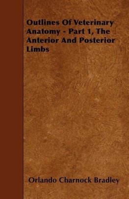 Outlines Of Veterinary Anatomy - Part 1, The Anterior And Posterior Limbs