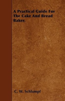 A Practical Guide For The Cake And Bread Baker.