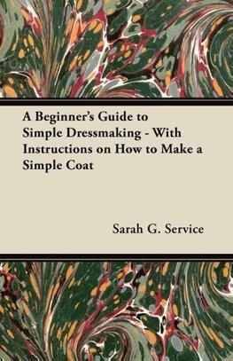 A Beginner's Guide to Simple Dressmaking - With Instructions on How to Make a Simple Coat