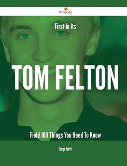 First In Its Tom Felton Field - 100 Things You Need To Know