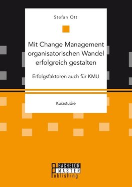 Mit Change Management organisatorischen Wandel erfolgreich gestalten: Erfolgsfaktoren auch für KMU