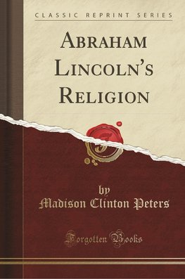 Peters, M: Abraham Lincoln's Religion (Classic Reprint)