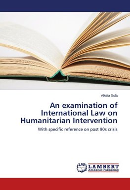 An examination of International Law on Humanitarian Intervention