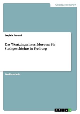 Das Wentzingerhaus. Museum für Stadtgeschichte in Freiburg