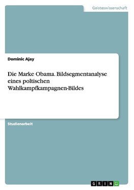Die Marke Obama. Bildsegmentanalyse eines poltischen Wahlkampfkampagnen-Bildes