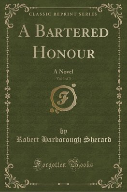 Sherard, R: Bartered Honour, Vol. 1 of 3