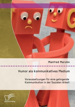 Humor als kommunikatives Medium: Voraussetzungen für eine gelingende Kommunikation in der Sozialen Arbeit