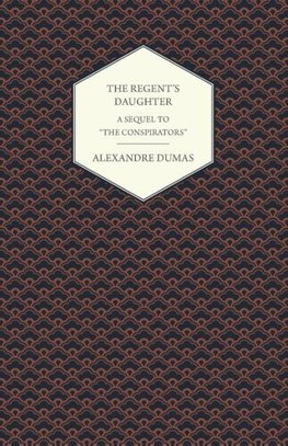 The Regent's Daughter - A Sequel to "The Conspirators"