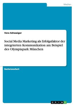 Social Media Marketing als Erfolgsfaktor der integrierten Kommunikation am Beispiel des Olympiapark München