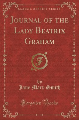 Smith, J: Journal of the Lady Beatrix Graham (Classic Reprin