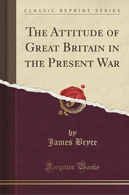 Bryce, J: Attitude of Great Britain in the Present War (Clas