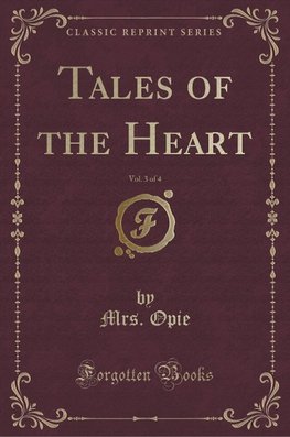 Opie, M: Tales of the Heart, Vol. 3 of 4 (Classic Reprint)