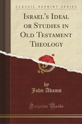 Adams, J: Israel's Ideal or Studies in Old Testament Theolog