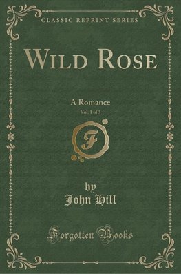 Hill, J: Wild Rose, Vol. 1 of 3