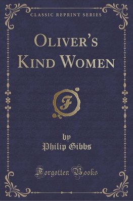Gibbs, P: Oliver's Kind Women (Classic Reprint)