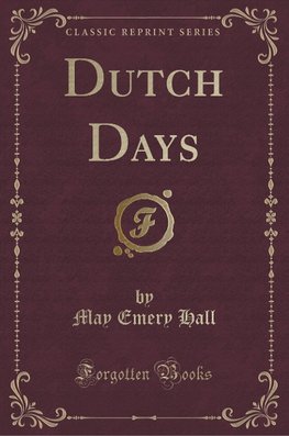 Hall, M: Dutch Days (Classic Reprint)