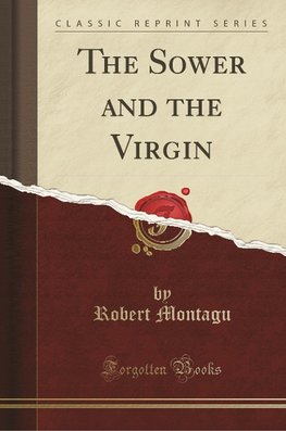 Montagu, R: Sower and the Virgin (Classic Reprint)