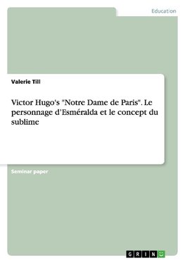 Victor Hugo's "Notre Dame de Paris". Le personnage d'Esméralda et le concept du sublime