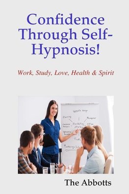 Confidence Through Self-Hypnosis! - Work, Study, Love, Health & Spirit