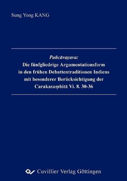 Pañcavayava: Die fünfgliedrige Argumentationsform in den frühen Debattentraditionen Indiens mit besondererBerücksichtigung der Carakasamhita Vi. 8. 30-36