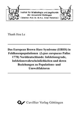 Das European Brown Hare Syndrome (EBHS) in Feldhasenpopulationen (Lepus europaeus Pallas 1778) Norddeutschlands: Infektionsgrade, Infektionswahrscheinlichkeiten und deren Beziehungen zu Populations- und Umweltfaktoren.