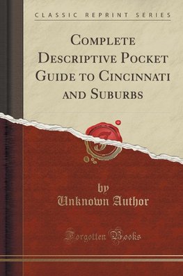 Complete Descriptive Pocket Guide to Cincinnati and Suburbs (Classic Reprint)